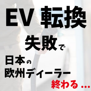 EV転換で欧州系ディーラー終わる